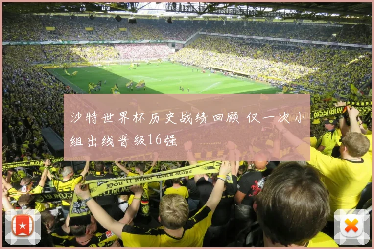 沙特世界杯历史战绩回顾 仅一次小组出线晋级16强