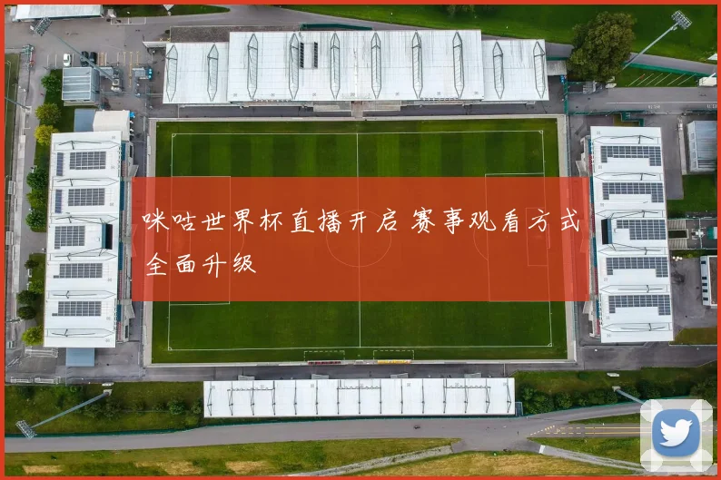 咪咕世界杯直播开启 赛事观看方式全面升级